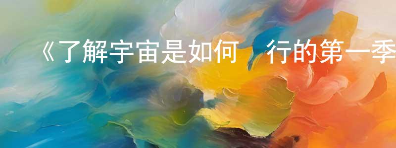 陳燕君的動漫綜藝大全,《了解宇宙是如何運行的第一季》迅雷下載/在線觀看-選秀綜藝-美劇天堂